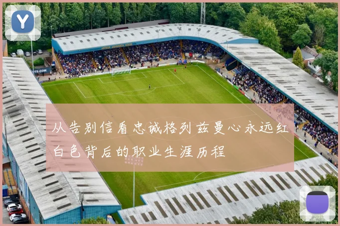 从告别信看忠诚格列兹曼心永远红白色背后的职业生涯历程